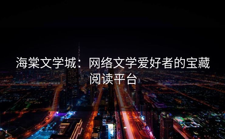 海棠文学城：网络文学爱好者的宝藏阅读平台