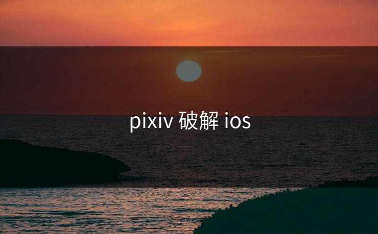 pixiv 破解 ios